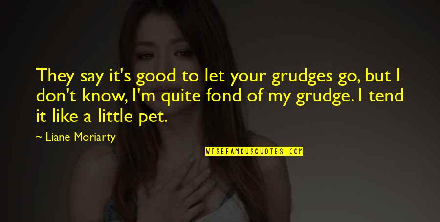 Qafe Prushi Quotes By Liane Moriarty: They say it's good to let your grudges Qafe Prushi Quotes By Liane Moriarty: They say it's good to let your grudges