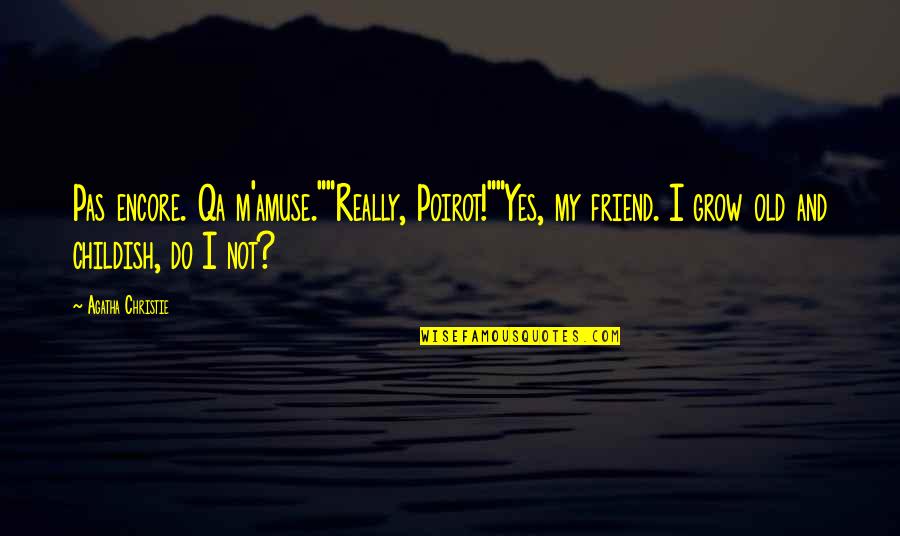 Qa'ida's Quotes By Agatha Christie: Pas encore. Qa m'amuse.""Really, Poirot!""Yes, my friend. I Qa'ida's Quotes By Agatha Christie: Pas encore. Qa m'amuse.""Really, Poirot!""Yes, my friend. I