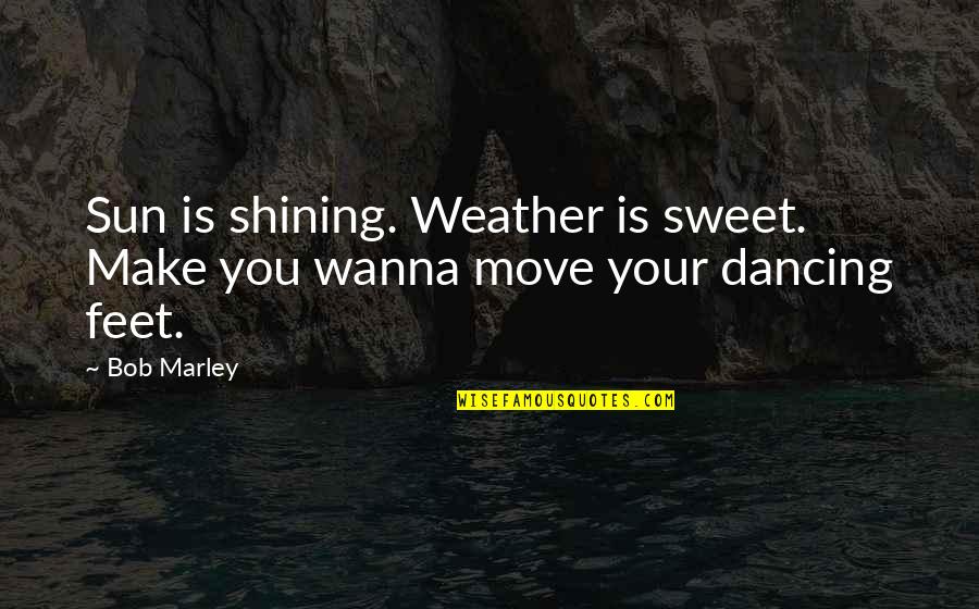 Qaisar Quotes By Bob Marley: Sun is shining. Weather is sweet. Make you