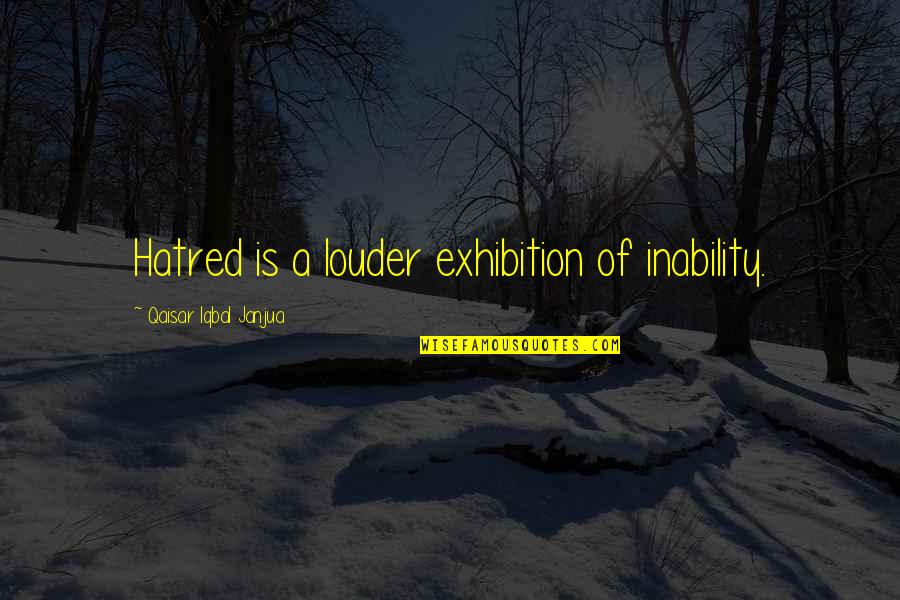 Qaisar Quotes By Qaisar Iqbal Janjua: Hatred is a louder exhibition of inability. Qaisar Quotes By Qaisar Iqbal Janjua: Hatred is a louder exhibition of inability.