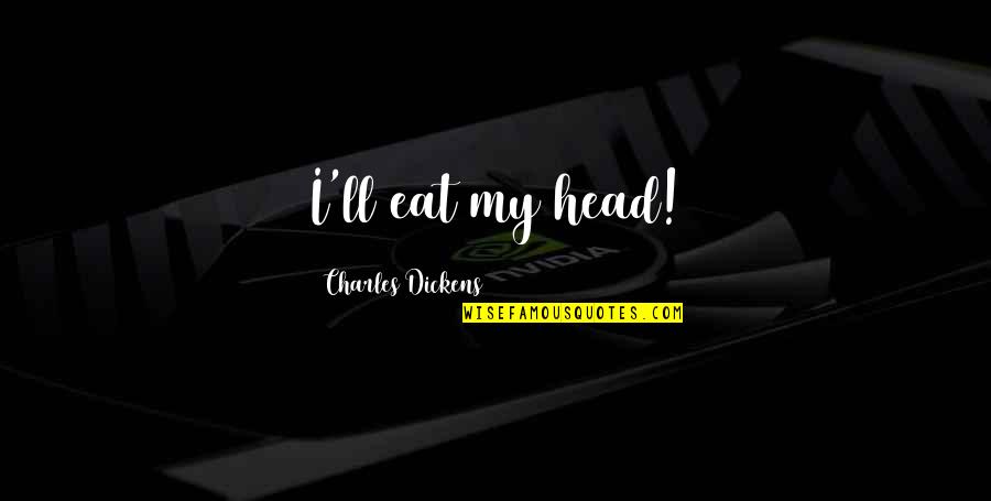 Qaiser Abbas Quotes By Charles Dickens: I'll eat my head!