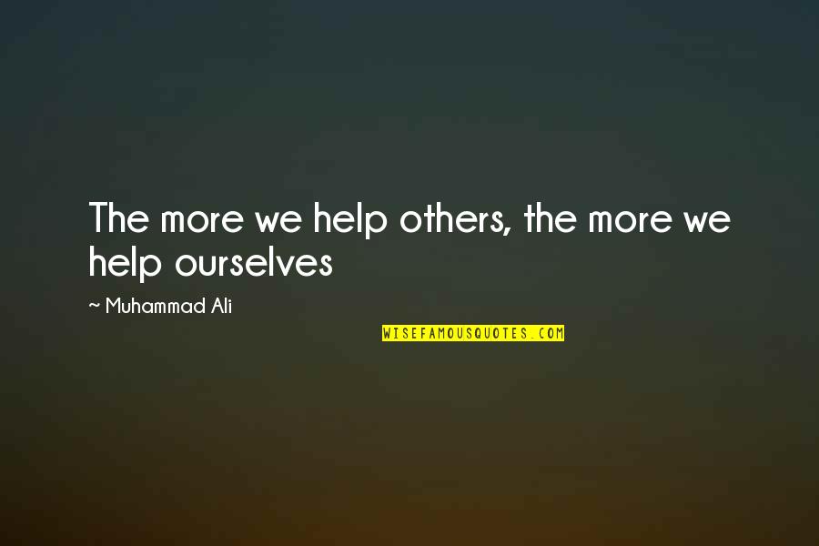 Qalat Al Quotes By Muhammad Ali: The more we help others, the more we Qalat Al Quotes By Muhammad Ali: The more we help others, the more we