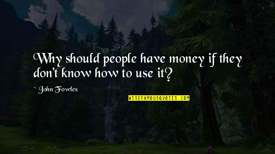 Qalat Kurdistan Quotes By John Fowles: Why should people have money if they don't