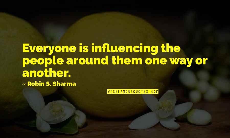 Qalat Quotes By Robin S. Sharma: Everyone is influencing the people around them one Qalat Quotes By Robin S. Sharma: Everyone is influencing the people around them one