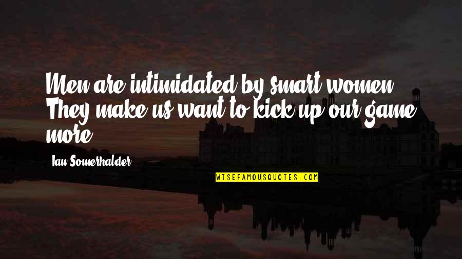 Qamera Quotes By Ian Somerhalder: Men are intimidated by smart women. They make
