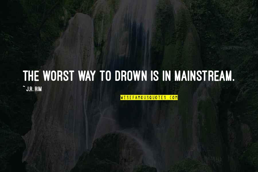 Qamera Quotes By J.R. Rim: The worst way to drown is in mainstream. Qamera Quotes By J.R. Rim: The worst way to drown is in mainstream.
