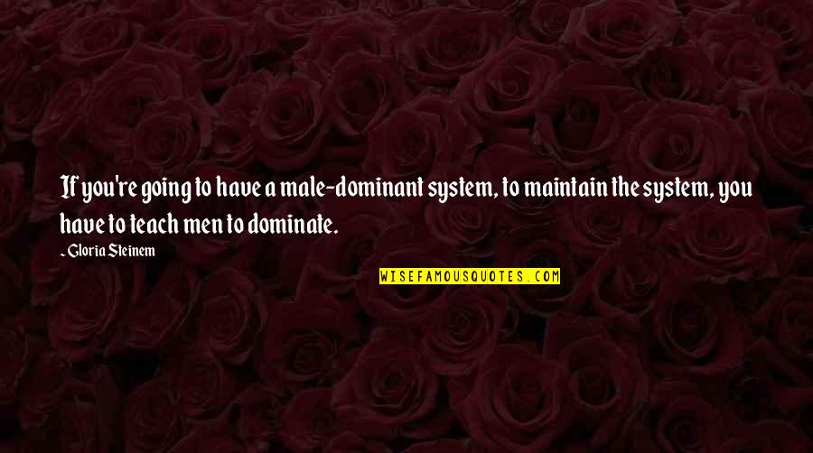 Qandon Quotes By Gloria Steinem: If you're going to have a male-dominant system, Qandon Quotes By Gloria Steinem: If you're going to have a male-dominant system,