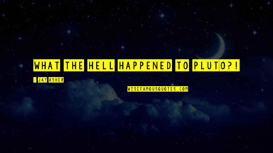 Qandon Quotes By Jay Asher: What the hell happened to Pluto?! Qandon Quotes By Jay Asher: What the hell happened to Pluto?!