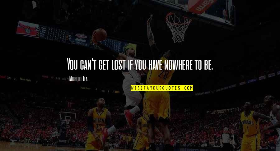 Qaneh Quotes By Michelle Tea: You can't get lost if you have nowhere