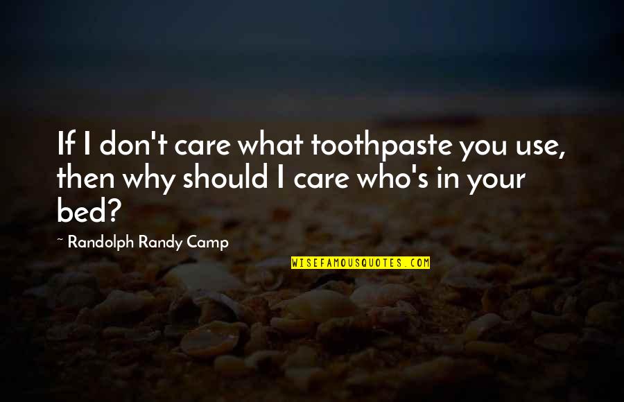 Qaneh Quotes By Randolph Randy Camp: If I don't care what toothpaste you use,