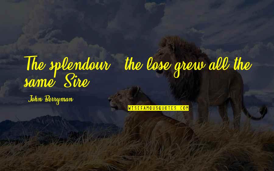 Qanun Jinayat Quotes By John Berryman: The splendour & the lose grew all the Qanun Jinayat Quotes By John Berryman: The splendour & the lose grew all the