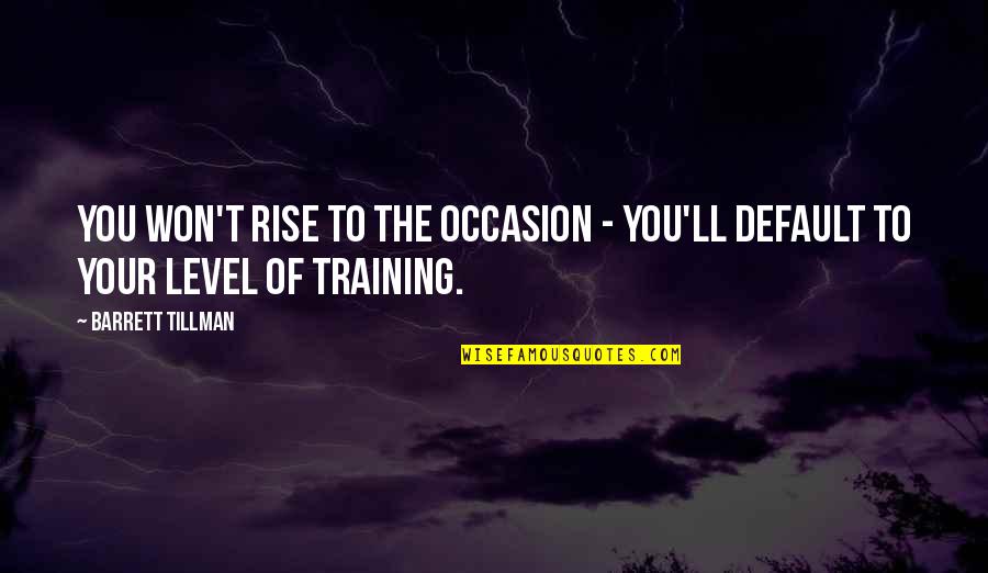 Qaramanli Quotes By Barrett Tillman: You won't rise to the occasion - you'll