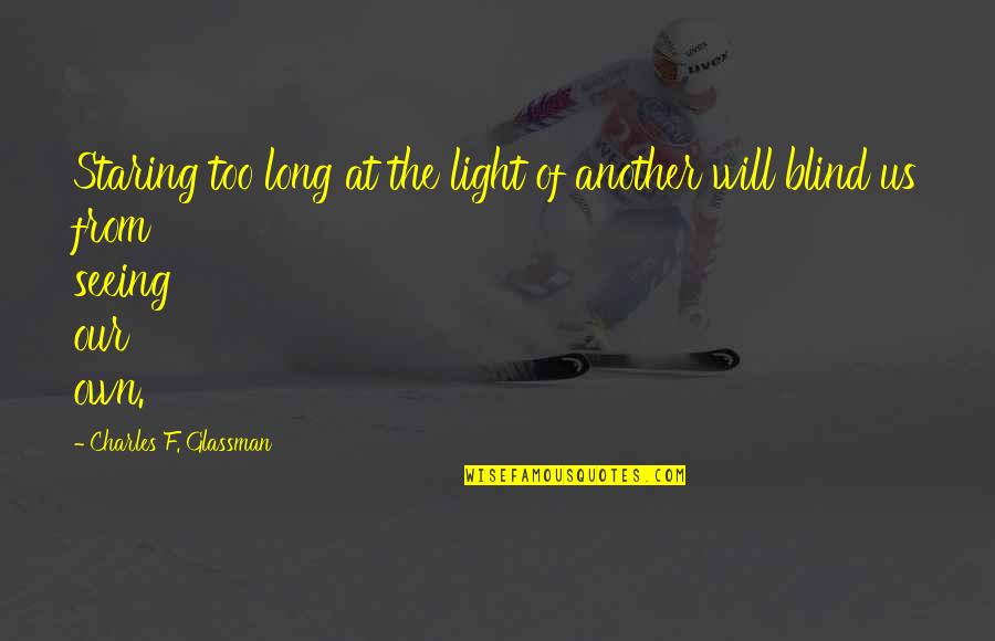 Qaramanli Quotes By Charles F. Glassman: Staring too long at the light of another Qaramanli Quotes By Charles F. Glassman: Staring too long at the light of another