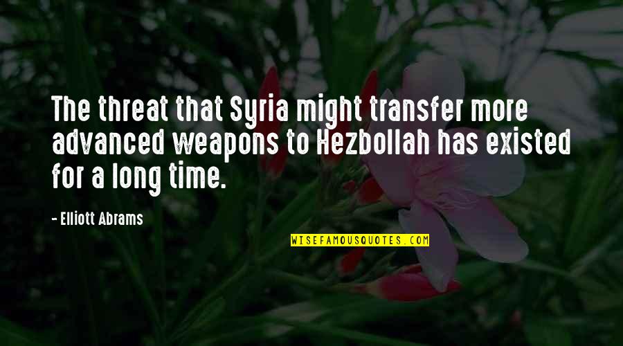 Qaran Quotes By Elliott Abrams: The threat that Syria might transfer more advanced Qaran Quotes By Elliott Abrams: The threat that Syria might transfer more advanced