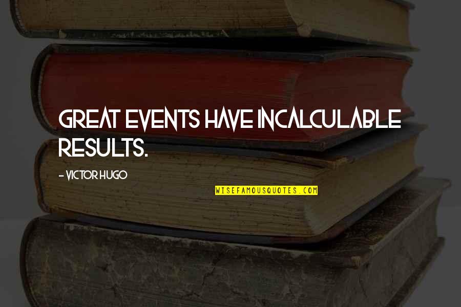 Qardhawi Quotes By Victor Hugo: great events have incalculable results. Qardhawi Quotes By Victor Hugo: great events have incalculable results.