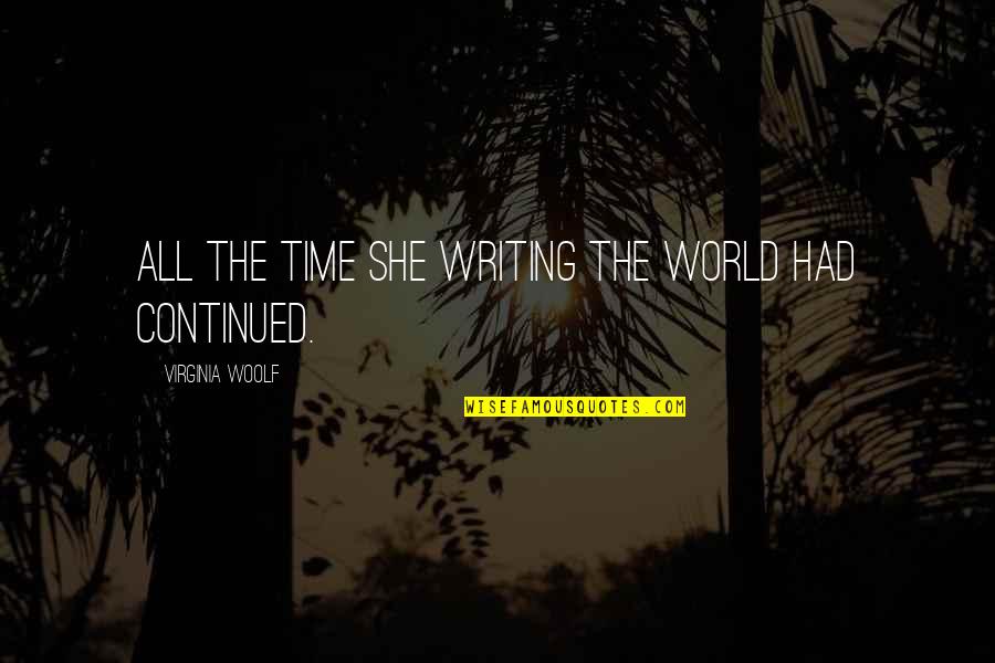 Qarni Quotes By Virginia Woolf: All the time she writing the world had Qarni Quotes By Virginia Woolf: All the time she writing the world had