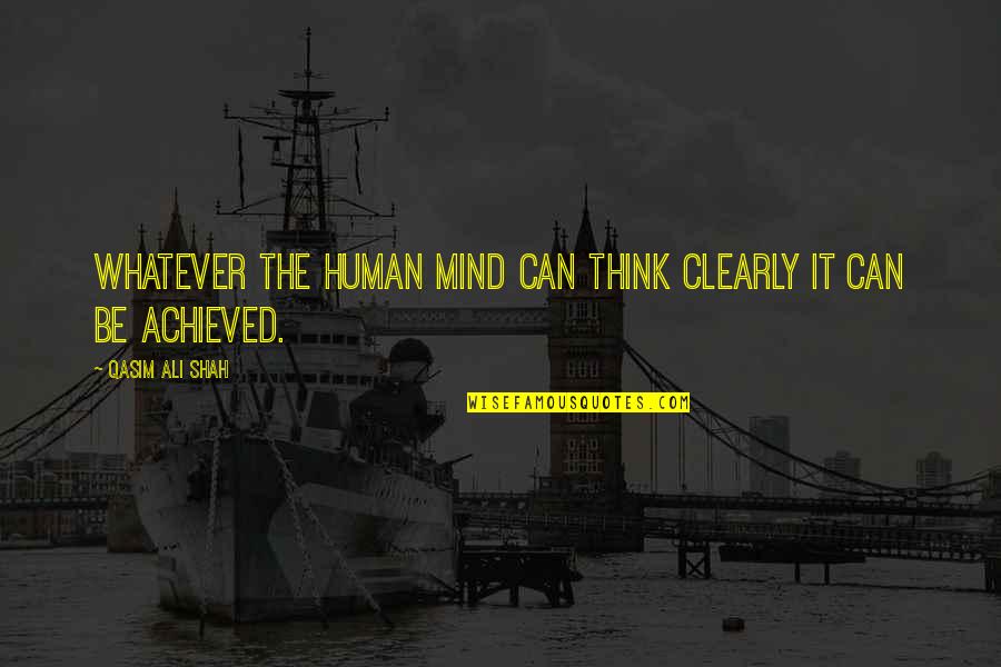 Qasim Ali Shah Quotes By Qasim Ali Shah: Whatever the human mind can think clearly it