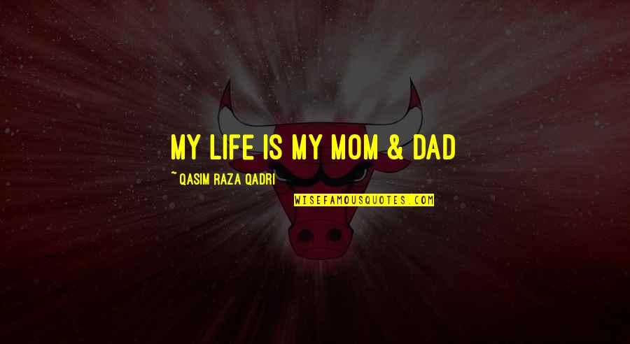 Qasim Quotes By Qasim Raza Qadri: My Life is My MOM & DAD