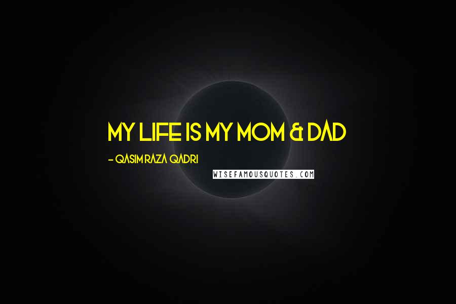 Qasim Raza Qadri quotes: My Life is My MOM & DAD