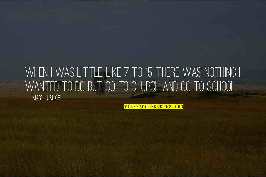 Qassabah Quotes By Mary J. Blige: When I was little, like 7 to 15,