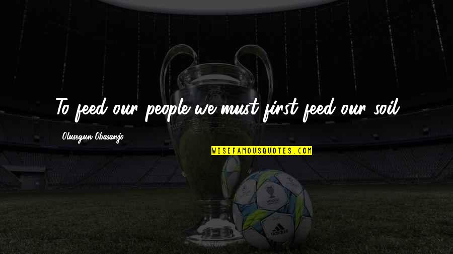 Qatar Quotes By Olusegun Obasanjo: To feed our people we must first feed Qatar Quotes By Olusegun Obasanjo: To feed our people we must first feed