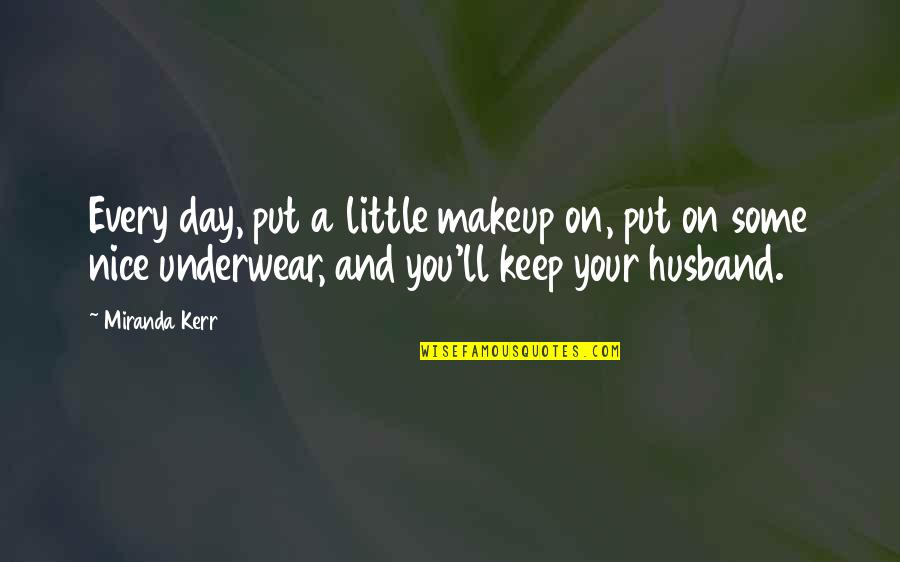 Qaulities Quotes By Miranda Kerr: Every day, put a little makeup on, put Qaulities Quotes By Miranda Kerr: Every day, put a little makeup on, put