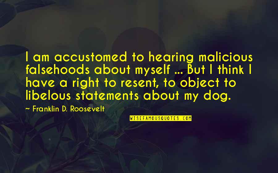 Qaulity Quotes By Franklin D. Roosevelt: I am accustomed to hearing malicious falsehoods about