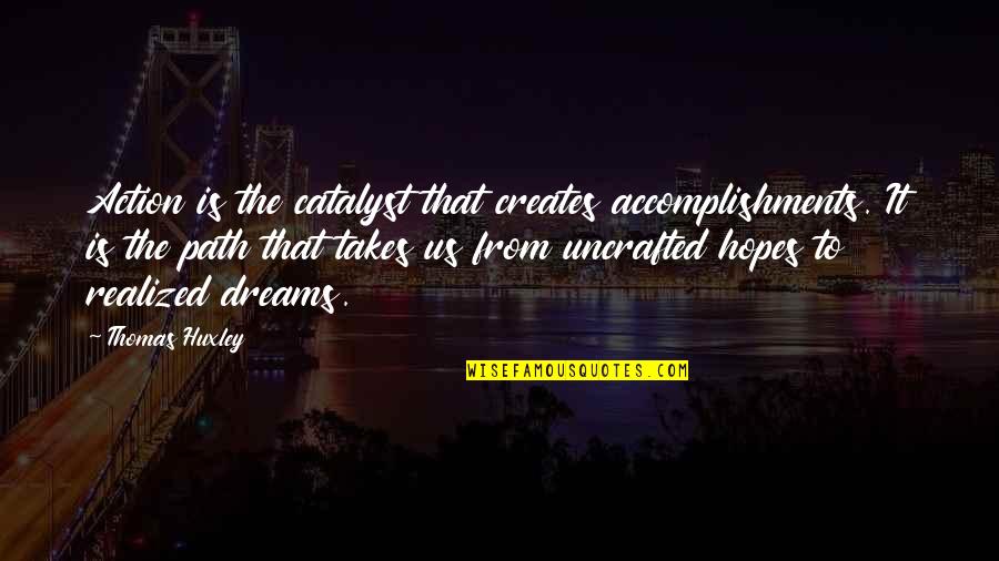 Qawi Pakistani Quotes By Thomas Huxley: Action is the catalyst that creates accomplishments. It Qawi Pakistani Quotes By Thomas Huxley: Action is the catalyst that creates accomplishments. It