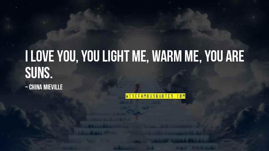 Qawwalis Quotes By China Mieville: I love you, you light me, warm me, Qawwalis Quotes By China Mieville: I love you, you light me, warm me,