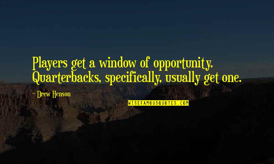Qayyim Al Jawziyyah Quotes By Drew Henson: Players get a window of opportunity. Quarterbacks, specifically,