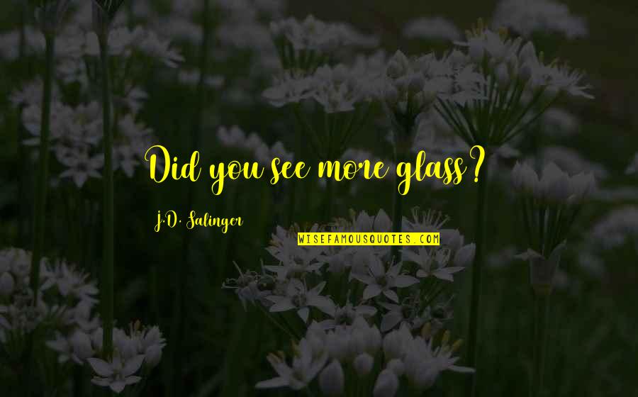 Qayyum Monroe Quotes By J.D. Salinger: Did you see more glass? Qayyum Monroe Quotes By J.D. Salinger: Did you see more glass?