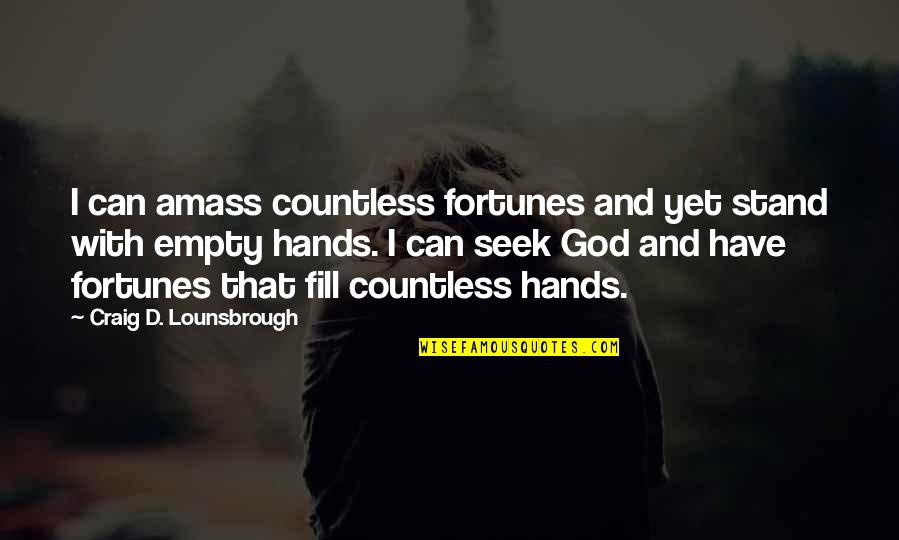 Qazaf Adalah Quotes By Craig D. Lounsbrough: I can amass countless fortunes and yet stand