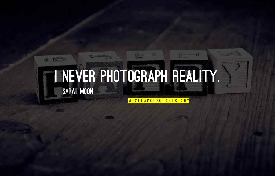 Qazi Hussain Ahmed Quotes By Sarah Moon: I never photograph reality.