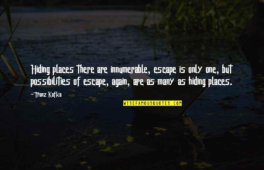 Qb Black Diamond Quotes By Franz Kafka: Hiding places there are innumerable, escape is only Qb Black Diamond Quotes By Franz Kafka: Hiding places there are innumerable, escape is only