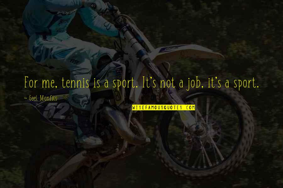 Qbe Green Slips Quotes By Gael Monfils: For me, tennis is a sport. It's not Qbe Green Slips Quotes By Gael Monfils: For me, tennis is a sport. It's not