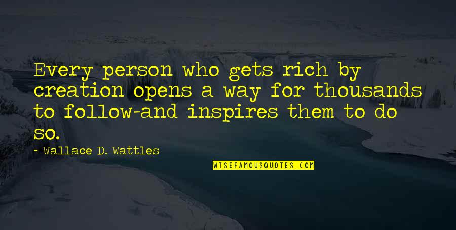 Qbyd Quotes By Wallace D. Wattles: Every person who gets rich by creation opens Qbyd Quotes By Wallace D. Wattles: Every person who gets rich by creation opens