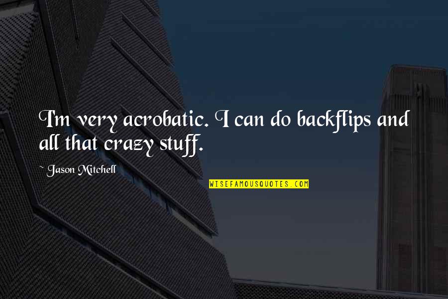 Qcom Quotes By Jason Mitchell: I'm very acrobatic. I can do backflips and Qcom Quotes By Jason Mitchell: I'm very acrobatic. I can do backflips and