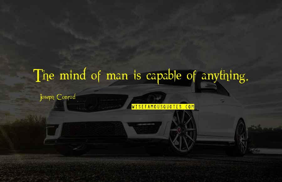 Qdro Quotes By Joseph Conrad: The mind of man is capable of anything. Qdro Quotes By Joseph Conrad: The mind of man is capable of anything.
