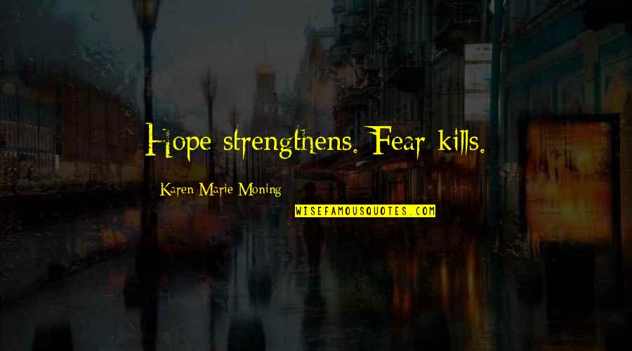 Qe3 Announcement Quotes By Karen Marie Moning: Hope strengthens. Fear kills.