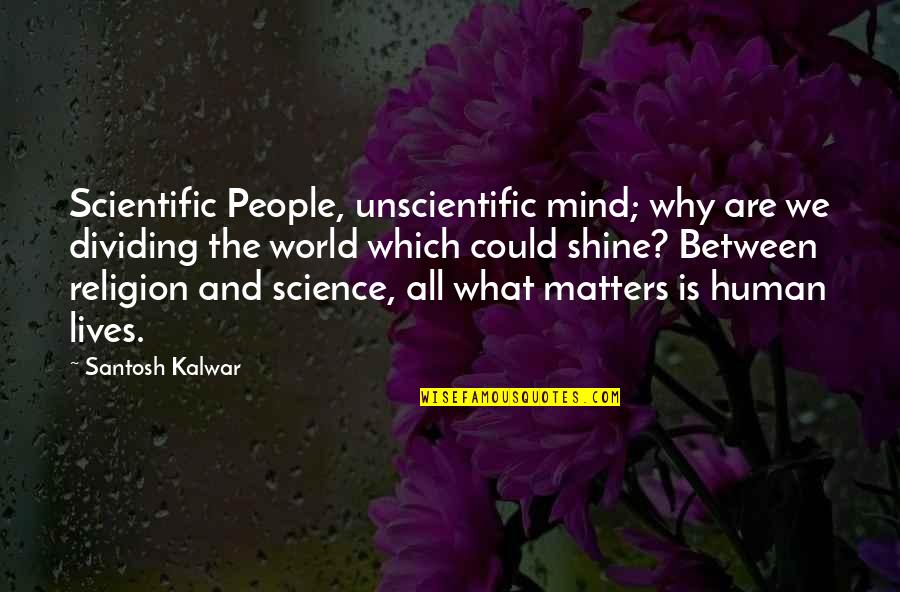 Qed Quotes By Santosh Kalwar: Scientific People, unscientific mind; why are we dividing
