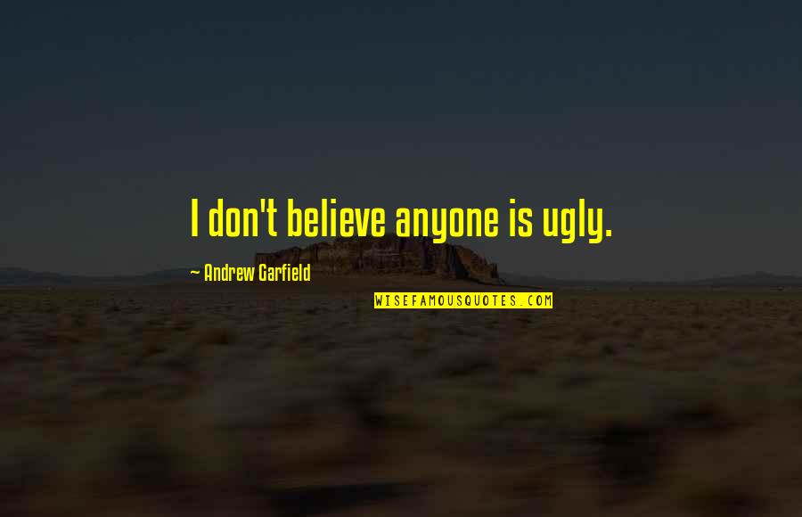 Qeeg And Depression Quotes By Andrew Garfield: I don't believe anyone is ugly.