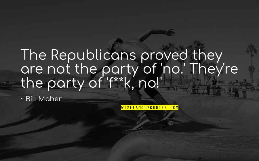 Qelbin Quotes By Bill Maher: The Republicans proved they are not the party Qelbin Quotes By Bill Maher: The Republicans proved they are not the party