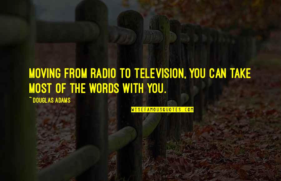 Qellimi Quotes By Douglas Adams: Moving from radio to television, you can take