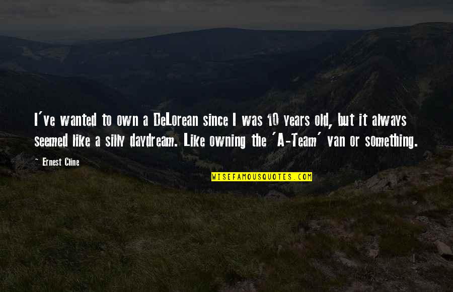 Qellimi Quotes By Ernest Cline: I've wanted to own a DeLorean since I