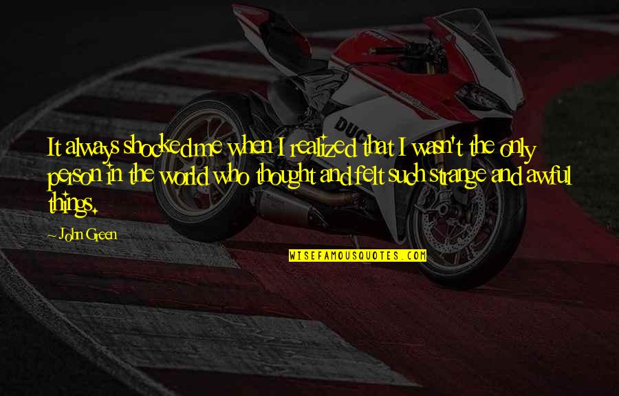 Qendresa E Quotes By John Green: It always shocked me when I realized that Qendresa E Quotes By John Green: It always shocked me when I realized that