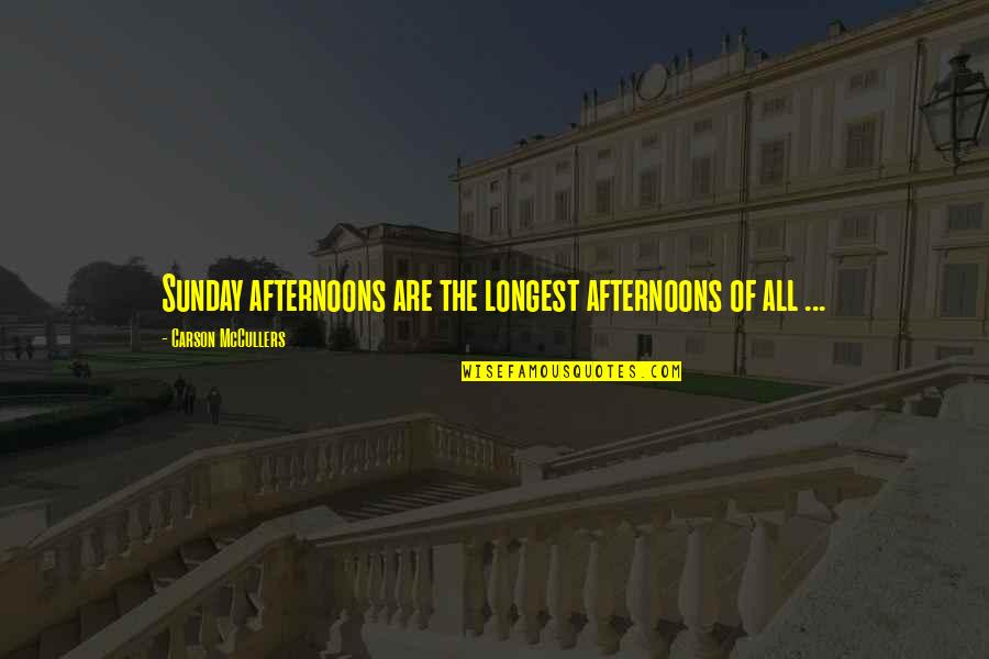 Qendrimi Quotes By Carson McCullers: Sunday afternoons are the longest afternoons of all Qendrimi Quotes By Carson McCullers: Sunday afternoons are the longest afternoons of all
