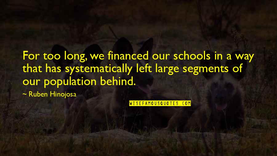 Qendrimi Quotes By Ruben Hinojosa: For too long, we financed our schools in Qendrimi Quotes By Ruben Hinojosa: For too long, we financed our schools in