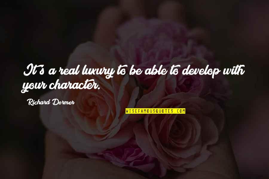 Qendroni Quotes By Richard Dormer: It's a real luxury to be able to Qendroni Quotes By Richard Dormer: It's a real luxury to be able to