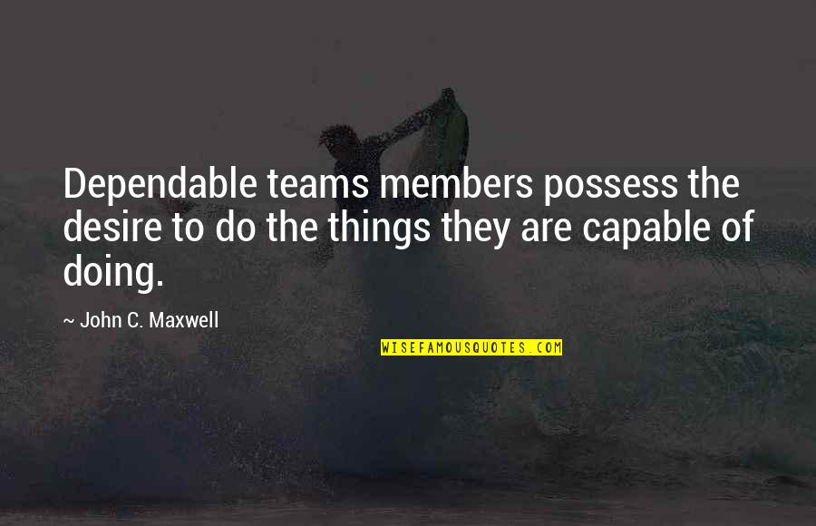 Qenie Te Quotes By John C. Maxwell: Dependable teams members possess the desire to do