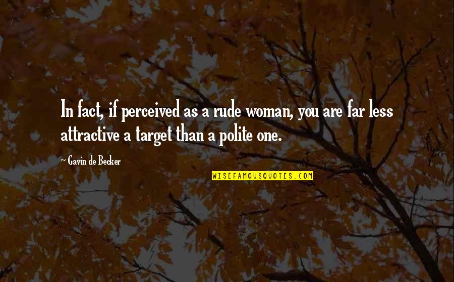 Qeshte Perqueshmeria Quotes By Gavin De Becker: In fact, if perceived as a rude woman,